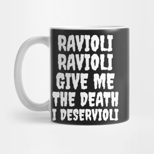 Ravioli ravioli give me the death I deservioli Mug